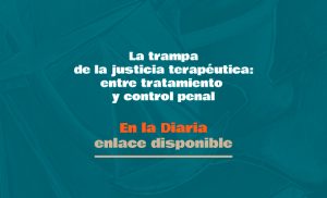 Lee más sobre el artículo En La Diaria Opinión / La trampa de la justicia terapéutica: entre tratamiento y control penal